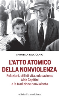 L'atto atomico della nonviolenza. Relazioni, stili di vita, educazione: Aldo Capitini e la tradizione nonviolenta - Librerie.coop