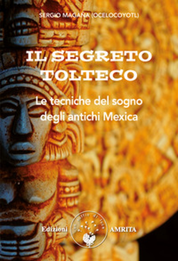 Il segreto tolteco. Le tecniche del sogno degli antichi Mexica - Librerie.coop Il segreto tolteco. Le tecniche del sogno degli antichi Mexica - Librerie.coop