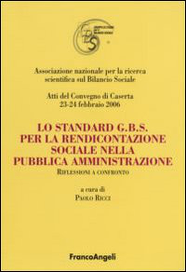 Lo standard G.B.S per la rendicontazione sociale nella pubblica amministrazione. Riflessioni a confronto. Atti del Convegno (Caserta, 23-24 febbraio 2006) - Librerie.coop Lo standard G.B.S per la rendicontazione sociale nella pubblica amministrazione. Riflessioni a confronto. Atti del Convegno (Caserta, 23-24 febbraio 2006) - Librerie.coop