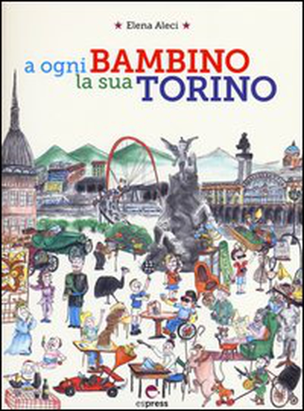 A ogni bambino la sua Torino - Librerie.coop A ogni bambino la sua Torino - Librerie.coop