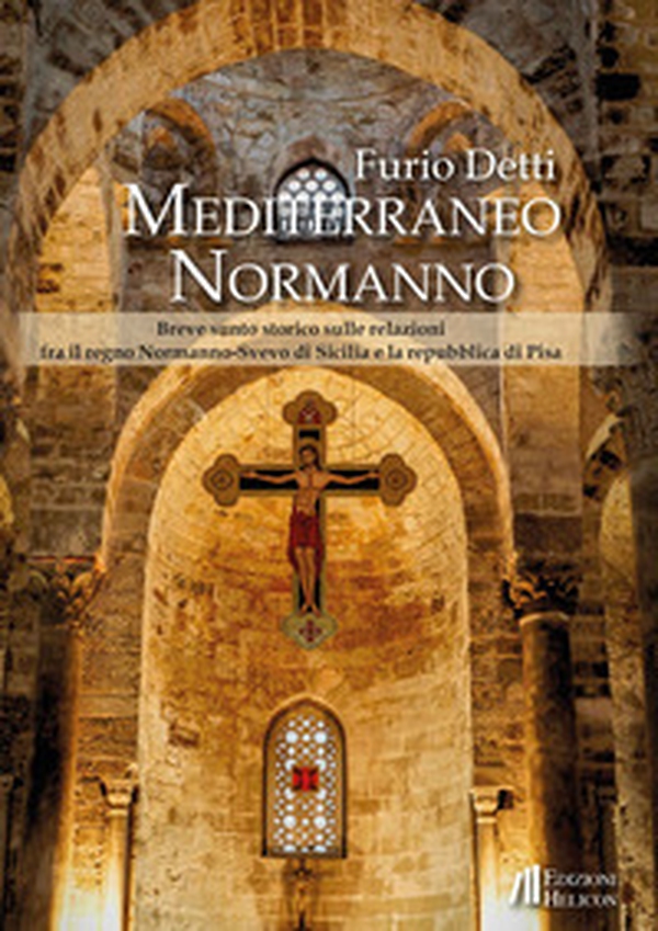 Mediterraneo Normanno. Breve sunto storico sulle relazioni fra il regno Normanno-Svevo di Sicilia e la repubblica di Pisa - Librerie.coop Mediterraneo Normanno. Breve sunto storico sulle relazioni fra il regno Normanno-Svevo di Sicilia e la repubblica di Pisa - Librerie.coop
