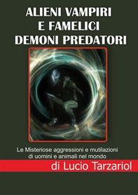 Alieni vampiri e famelici demoni predatori. Le misteriose aggressioni e mutilazioni di uomini e animali nel mondo - Librerie.coop