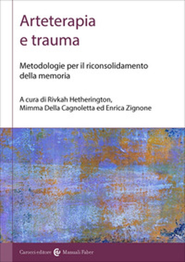 Arteterapia e trauma. Metodologie per il riconsolidamento della memoria - Librerie.coop