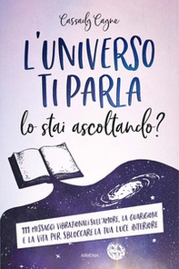 L'universo ti parla. Lo stai ascoltando? 111 messaggi vibrazionali sull'amore, la guarigione e la vita per sbloccare la tua luce interiore - Librerie.coop