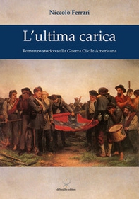 L'ultima carica. Romanzo storico sulla guerra civile americana - Librerie.coop