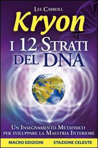 Kryon. I 12 strati del DNA. Un insegnamento metafisico per sviluppare la maestria interiore - Librerie.coop