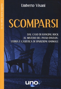 Scomparsi. Dal caso di Hanging Rock al mistero del Passo Dyatlov. Storia e casistica di sparizioni anomale - Librerie.coop