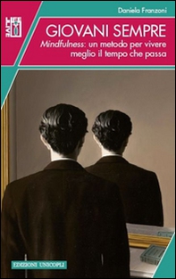Giovani sempre. Mindfulness: un metodo per vivere meglio il tempo che passa - Librerie.coop Giovani sempre. Mindfulness: un metodo per vivere meglio il tempo che passa - Librerie.coop
