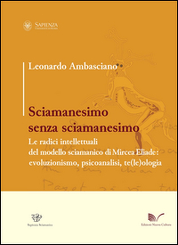Sciamanesimo senza sciamanesimo. Le radici intellettuali del modello sciamanico di Mircea Eliade. Evoluzionismo, psicanalisi, te(le)ologia - Librerie.coop Sciamanesimo senza sciamanesimo. Le radici intellettuali del modello sciamanico di Mircea Eliade. Evoluzionismo, psicanalisi, te(le)ologia - Librerie.coop
