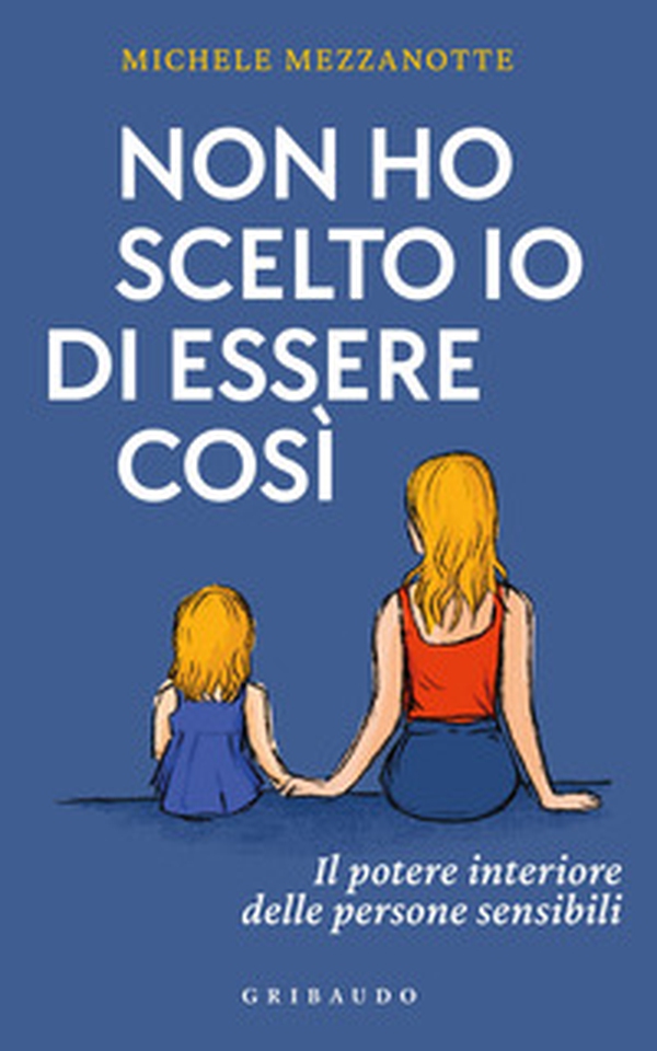 Non ho scelto io di essere così. Il potere interiore delle persone sensibili - Librerie.coop