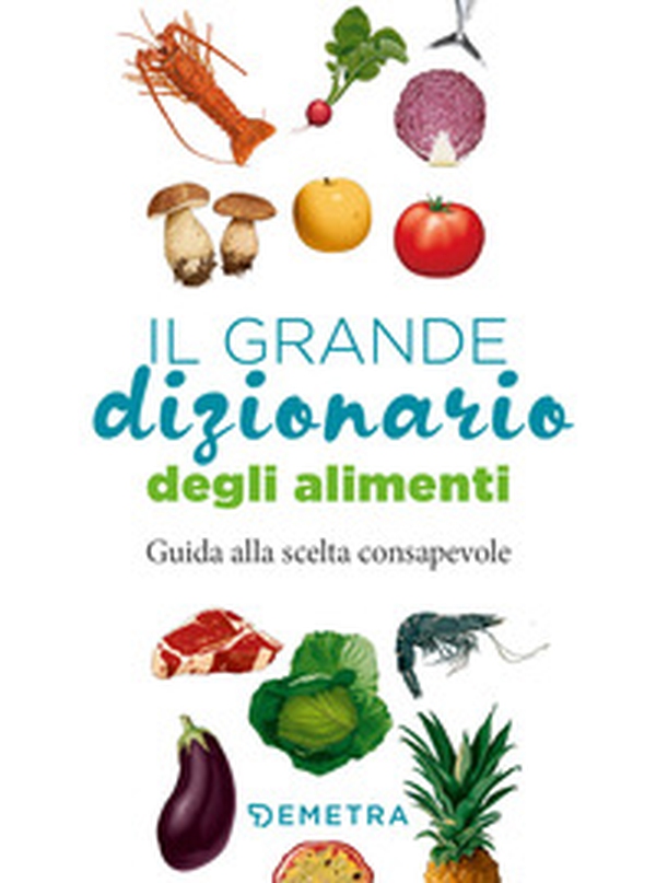 Il grande dizionario degli alimenti. Guida alla scelta consapevole - Librerie.coop Il grande dizionario degli alimenti. Guida alla scelta consapevole - Librerie.coop