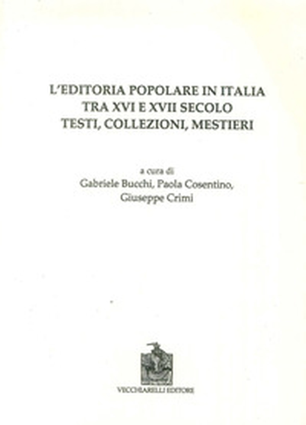L'editoria popolare in Italia tra XV e XVII secolo. Testi, collezioni, mestieri - Librerie.coop L'editoria popolare in Italia tra XV e XVII secolo. Testi, collezioni, mestieri - Librerie.coop