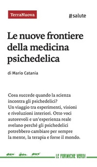 Le nuove frontiere della medicina psichedelica. Otto voci autorevoli e un'esperienza diretta svelano perché queste sostanze potrebbero cambiare per sempre la mente, la terapia e forse il mondo - Librerie.coop