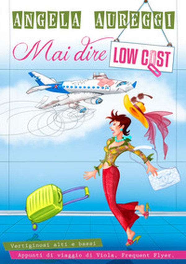 Mai dire low cost. Vertiginosi alti e bassi. Appunti di viaggio di Viola. Frequent Flyer. - Librerie.coop Mai dire low cost. Vertiginosi alti e bassi. Appunti di viaggio di Viola. Frequent Flyer. - Librerie.coop