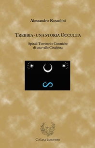 Trebbia. Una storia occulta. Spirali terrestri e cosmiche di una valle cisalpina - Librerie.coop