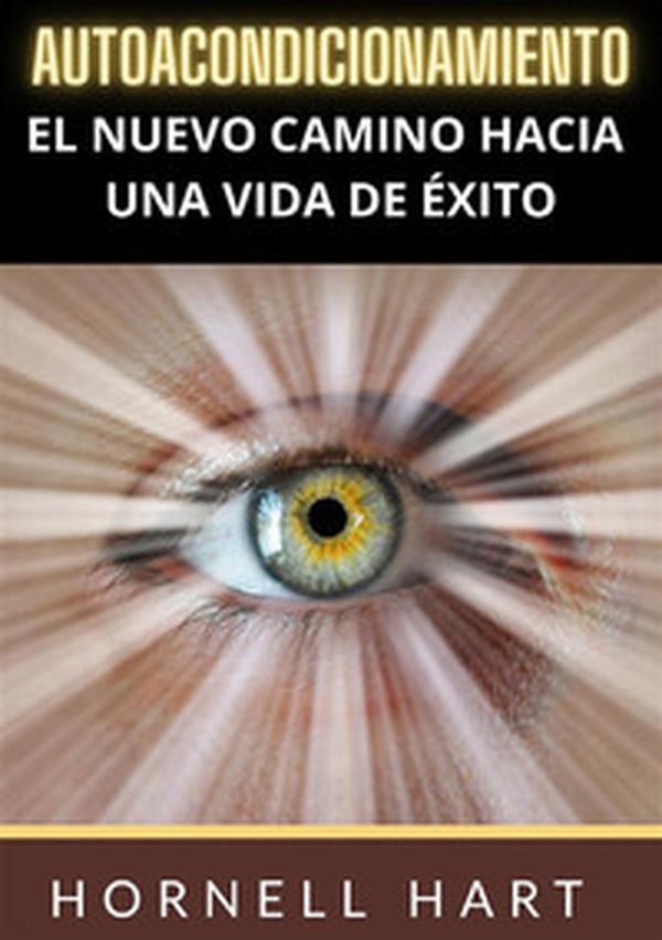 Autoacondicionamiento. El nuevo camino hacia una vida de éxito - Librerie.coop Autoacondicionamiento. El nuevo camino hacia una vida de éxito - Librerie.coop