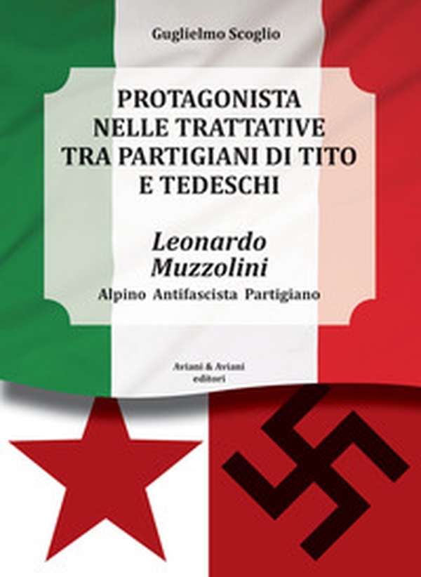 Leonardo Muzzolini. Protagonista nelle trattative tra partigiani di Tito e tedeschi. Alpino, antifascista, partigiano - Librerie.coop Leonardo Muzzolini. Protagonista nelle trattative tra partigiani di Tito e tedeschi. Alpino, antifascista, partigiano - Librerie.coop