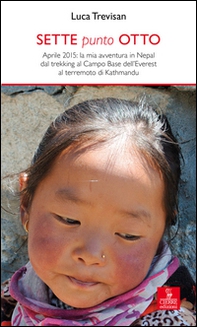 Sette punto otto. Aprile 2015: la mia avventura in Nepal dal trekking al campo base dell'Everest al terremoto di Kathmandu - Librerie.coop