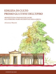Edilizia di culto presso gli ethne dell'Epiro. Architettura e paesaggi del sacro alla periferia nord-occidentale della Grecia - Librerie.coop
