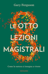 Le otto lezioni magistrali. Come la natura ci insegna a vivere - Librerie.coop