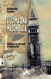 L'ultima cena mascherata. Misteri e orrori a Venezia - Librerie.coop