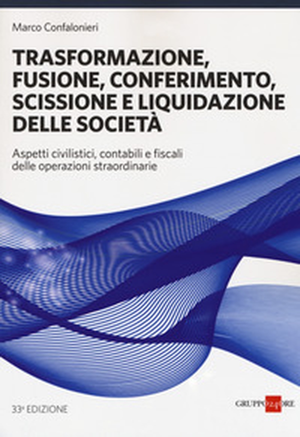 Trasformazione, fusione, conferimento, scissione e liquidazione delle società. Aspetti civilistici, contabili e fiscali delle operazioni straordinarie - Librerie.coop Trasformazione, fusione, conferimento, scissione e liquidazione delle società. Aspetti civilistici, contabili e fiscali delle operazioni straordinarie - Librerie.coop