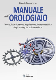 Manuale dell'orologiaio. Teoria, lubrificazione, regolazione, impermeabilità degli orologi da polso moderni - Librerie.coop
