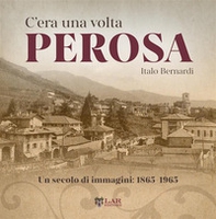 C'era una volta Perosa. Un secolo di immagini 1865-1965 - Librerie.coop C'era una volta Perosa. Un secolo di immagini 1865-1965 - Librerie.coop