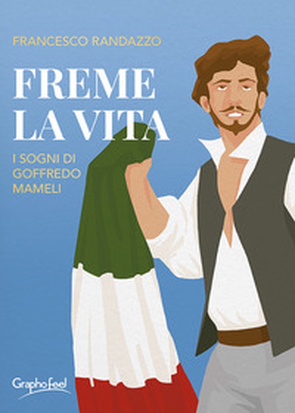 Freme la vita. I sogni di Goffredo Mameli - Librerie.coop Freme la vita. I sogni di Goffredo Mameli - Librerie.coop