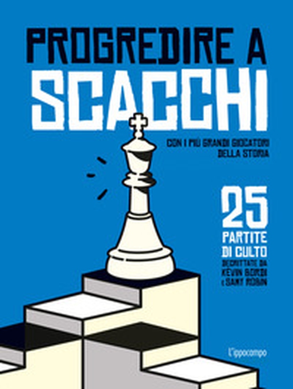 Progredire a scacchi. Con i più grandi giocatori della storia. 25 partite di culto - Librerie.coop Progredire a scacchi. Con i più grandi giocatori della storia. 25 partite di culto - Librerie.coop