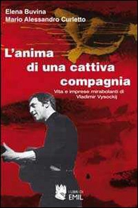 L'anima di una cattiva compagnia. Vita e imprese mirabolanti di Vladimir Vysockij - Librerie.coop