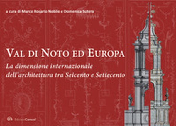 Val di Noto ed Europa. La dimensione internazionale dell'architettura tra Seicento e Settecento - Librerie.coop Val di Noto ed Europa. La dimensione internazionale dell'architettura tra Seicento e Settecento - Librerie.coop