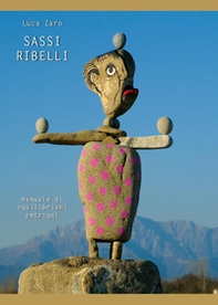 Sassi ribelli. Manuale di equilibrismi petrigni - Librerie.coop