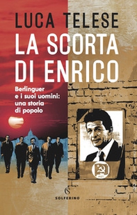 La scorta di Enrico. Berlinguer e i suoi uomini: una storia di popolo - Librerie.coop La scorta di Enrico. Berlinguer e i suoi uomini: una storia di popolo - Librerie.coop