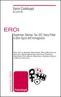 Eroi. Superman, Batman, Tex, 007, Harry Potter e altre figure dell'immaginario - Librerie.coop