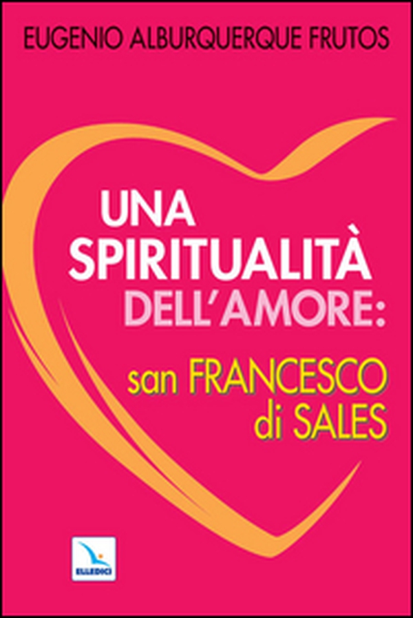 Una spiritualità dell'amore: san Francesco di Sales - Librerie.coop Una spiritualità dell'amore: san Francesco di Sales - Librerie.coop