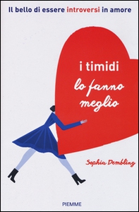 I timidi lo fanno meglio. Il bello di essere introversi in amore - Librerie.coop