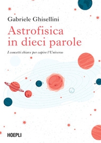 Astrofisica in dieci parole. I concetti chiave per capire l'Universo - Librerie.coop Astrofisica in dieci parole. I concetti chiave per capire l'Universo - Librerie.coop