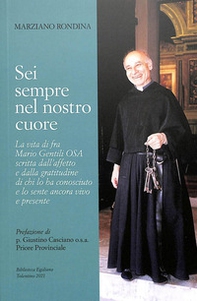 Sei sempre nel nostro cuore. La vita di fra Mario Gentili o.s.a. scritta dall'affetto e dalla gratitudine di chi lo ha conosciuto e lo sente ancora vivo e presente - Librerie.coop