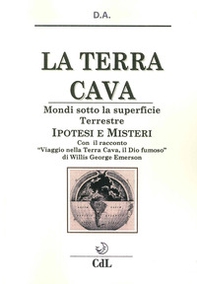 La terra cava. Mondi sotto la superficie terrestre. Ipotesi e misteri - Librerie.coop