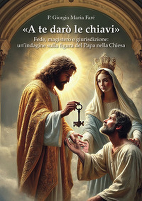 «A te darò le chiavi». Fede, magistero e giurisdizione: un'indagine sulla figura del Papa nella Chiesa - Librerie.coop «A te darò le chiavi». Fede, magistero e giurisdizione: un'indagine sulla figura del Papa nella Chiesa - Librerie.coop