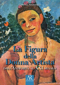 La figura della donna artista. Dall'antichità al XXI secolo - Librerie.coop