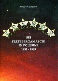 Diocesi di Chioggia. Sei preti bergamaschi in Polesine, 1951-1965 - Librerie.coop