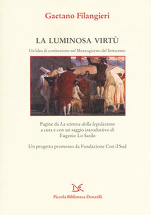 La luminosa virtù. Un'idea di costituzione nel Mezzogiorno del Seicento. Pagine da «La scienza della legislazione» - Librerie.coop La luminosa virtù. Un'idea di costituzione nel Mezzogiorno del Seicento. Pagine da «La scienza della legislazione» - Librerie.coop