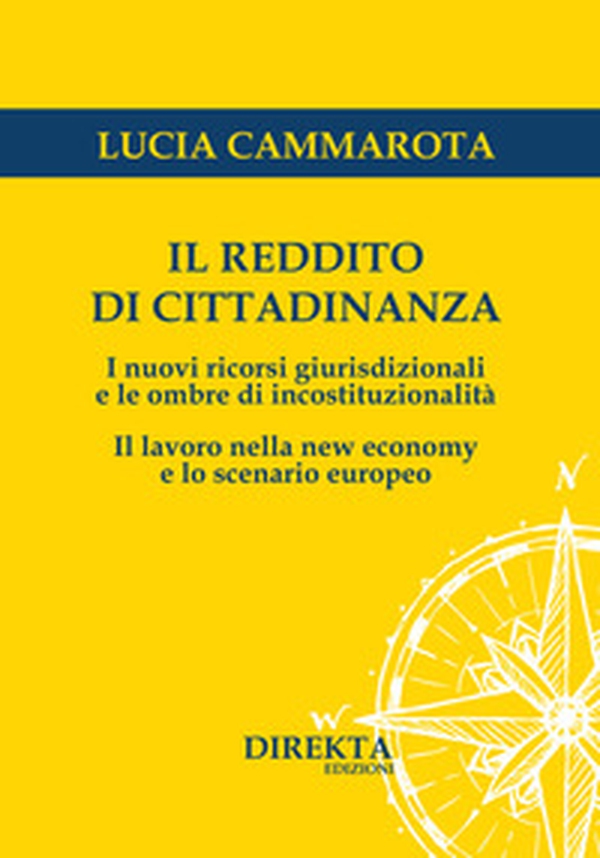 Il reddito di cittadinanza. I nuovi ricorsi giurisdizionali e le ombre di incostituzionalità. Il lavoro nella new economy e lo scenario europeo - Librerie.coop