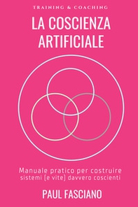 La coscienza artificiale. Manuale pratico per costruire sistemi (e vite) davvero coscienti - Librerie.coop