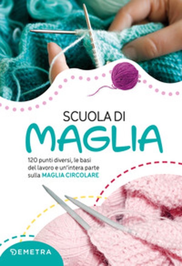 Scuola di maglia. 120 punti diversi, le basi del lavoro e un'intera parte sulla maglia circolare - Librerie.coop Scuola di maglia. 120 punti diversi, le basi del lavoro e un'intera parte sulla maglia circolare - Librerie.coop