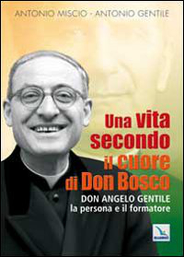 Una vita secondo il cuore di Don Bosco. Don Angelo Gentile, la persona e il formatore - Librerie.coop Una vita secondo il cuore di Don Bosco. Don Angelo Gentile, la persona e il formatore - Librerie.coop