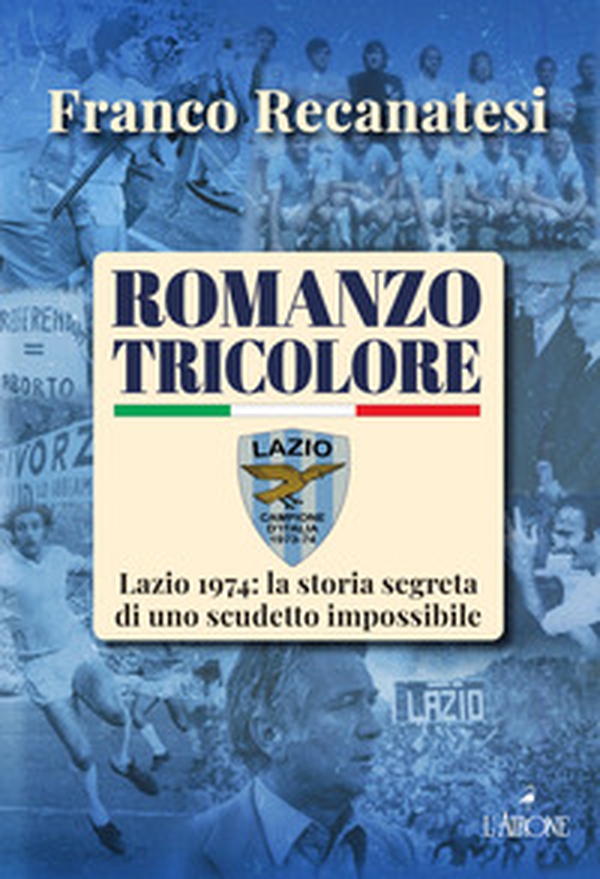 Romanzo tricolore. Lazio 1974: la storia segreta di uno scudetto impossibile - Librerie.coop Romanzo tricolore. Lazio 1974: la storia segreta di uno scudetto impossibile - Librerie.coop