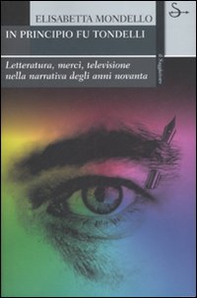 In principio fu Tondelli. Letteratura, merci, televisione nella narrativa degli anni novanta - Librerie.coop